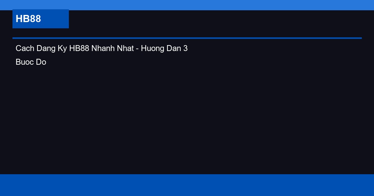 Cach Dang Ky HB88 Nhanh Nhat - Huong Dan 3 Buoc Don Gian 2026