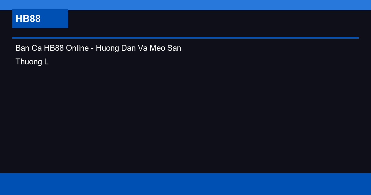 Ban Ca HB88 Online - Huong Dan Va Meo San Thuong Lon