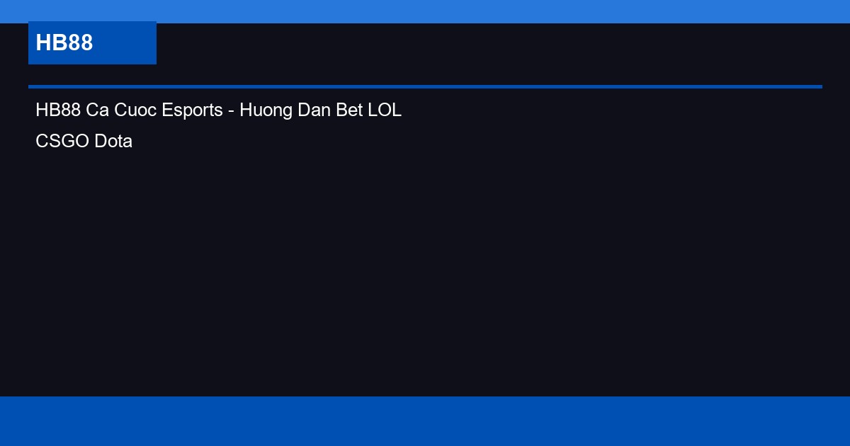 HB88 Ca Cuoc Esports - Huong Dan Bet LOL CSGO Dota 2