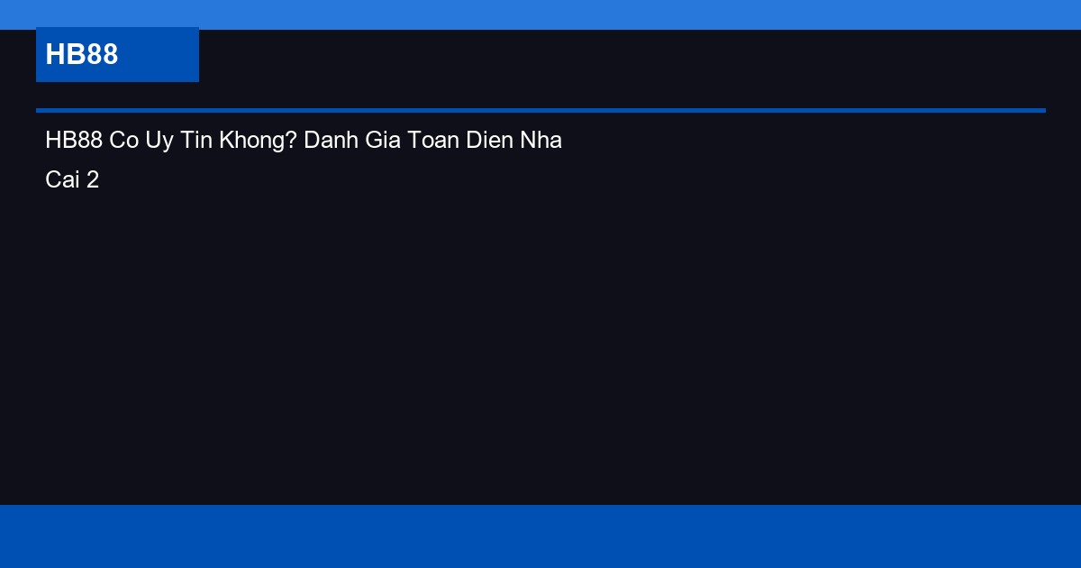 HB88 Co Uy Tin Khong? Danh Gia Toan Dien Nha Cai 2026
