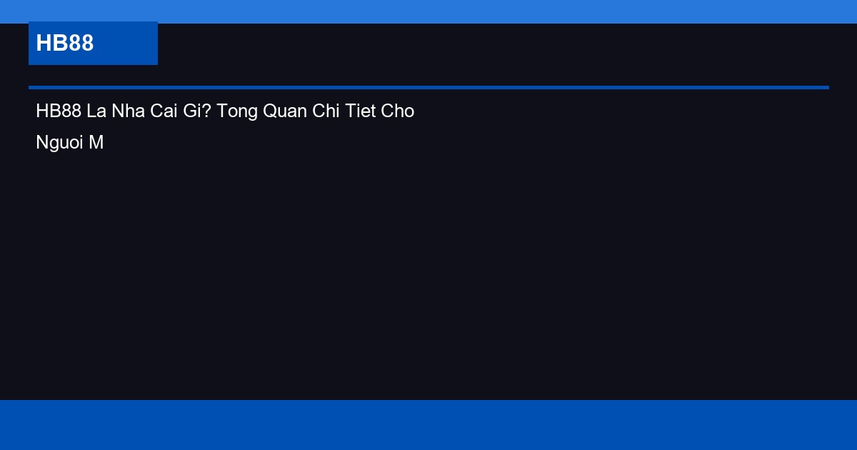 HB88 La Nha Cai Gi? Tong Quan Chi Tiet Cho Nguoi Moi 2026