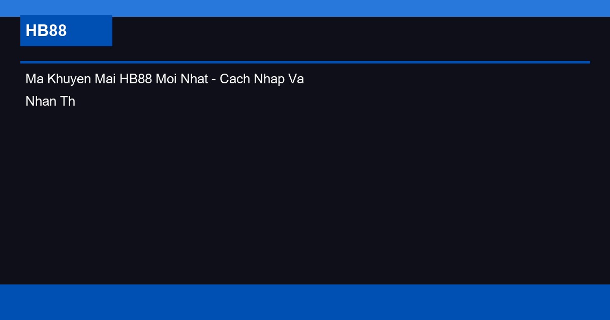 Ma Khuyen Mai HB88 Moi Nhat - Cach Nhap Va Nhan Thuong