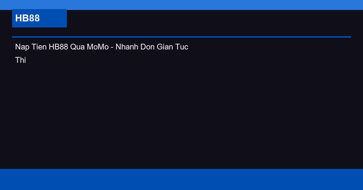 Nap Tien HB88 Qua MoMo - Nhanh Don Gian Tuc Thi