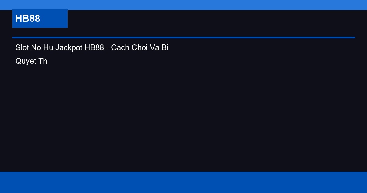 Slot No Hu Jackpot HB88 - Cach Choi Va Bi Quyet Thang Lon