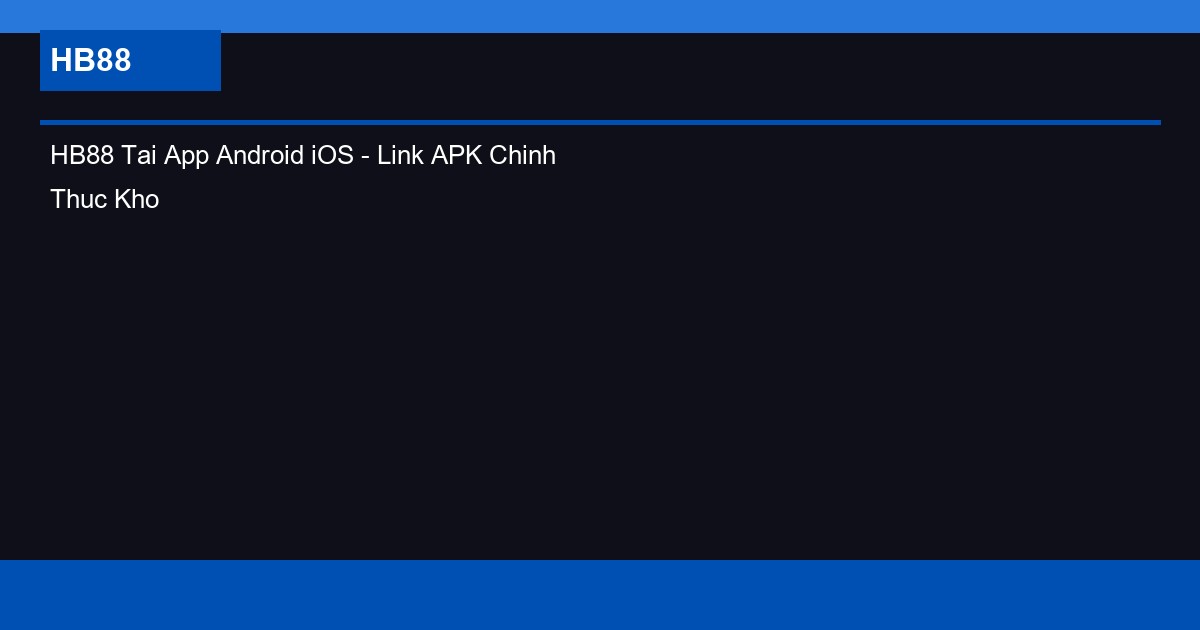 HB88 Tai App Android iOS - Link APK Chinh Thuc Khong Bi Chan
