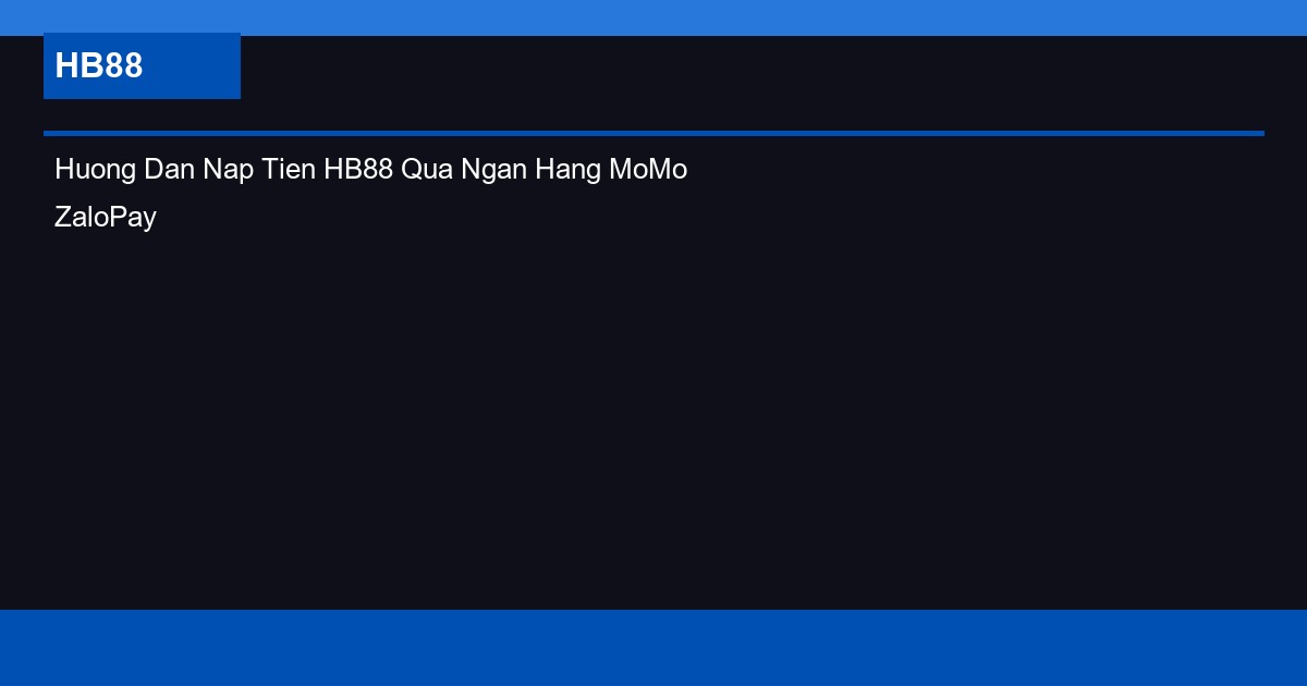 Huong Dan Nap Tien HB88 Qua Ngan Hang MoMo ZaloPay 2026